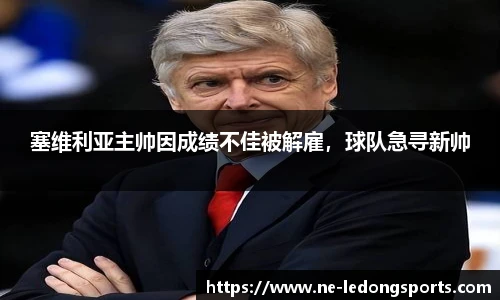 塞维利亚主帅因成绩不佳被解雇,球队急寻新帅