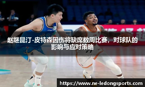 赵继昆汀-皮特森因伤将缺席数周比赛,对球队的影响与应对策略