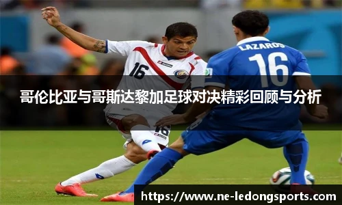 哥伦比亚与哥斯达黎加足球对决精彩回顾与分析