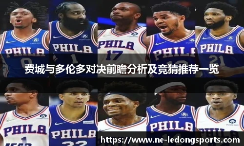 费城与多伦多对决前瞻分析及竞猜推荐一览